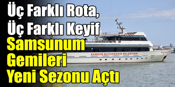 Üç Farklı Rota, Üç Farklı Keyif: Samsunum Gemileri Yeni Sezonu Açtı